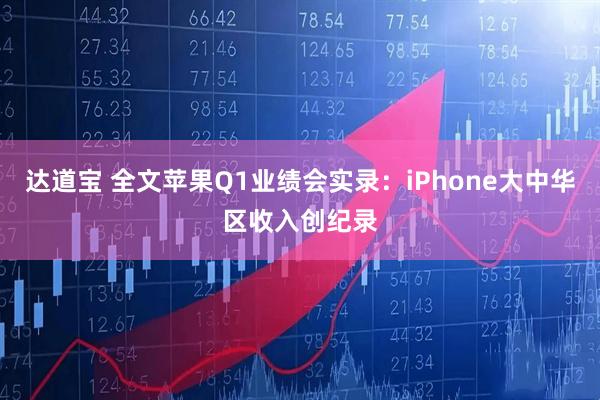 达道宝 全文苹果Q1业绩会实录：iPhone大中华区收入创纪录